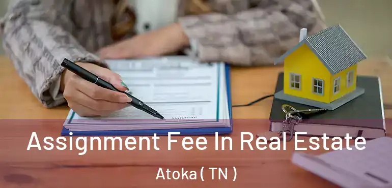  Assignment Fee In Real Estate Atoka ( TN )