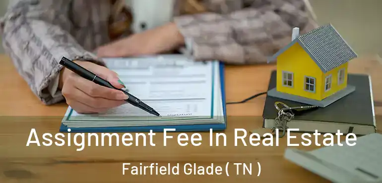  Assignment Fee In Real Estate Fairfield Glade ( TN )