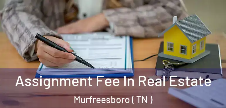  Assignment Fee In Real Estate Murfreesboro ( TN )