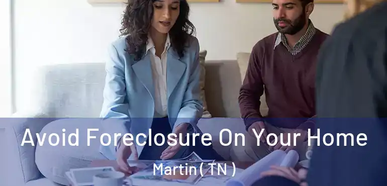  Avoid Foreclosure On Your Home Martin ( TN )