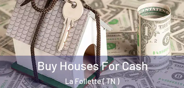  Buy Houses For Cash La Follette ( TN )
