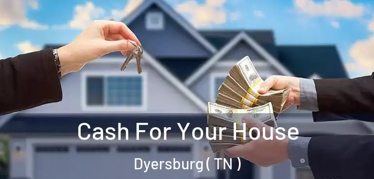  Cash For Your House Dyersburg ( TN )