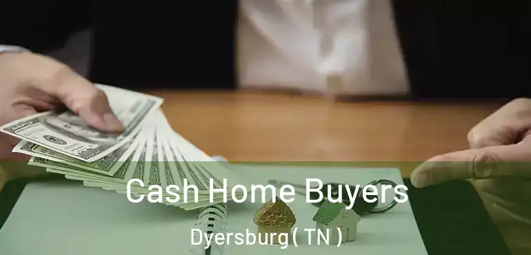  Cash Home Buyers Dyersburg ( TN )