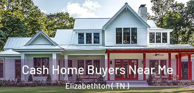  Cash Home Buyers Near Me Elizabethton ( TN )