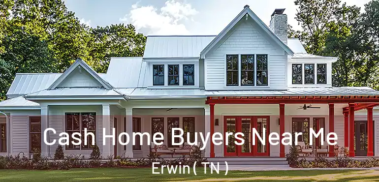  Cash Home Buyers Near Me Erwin ( TN )