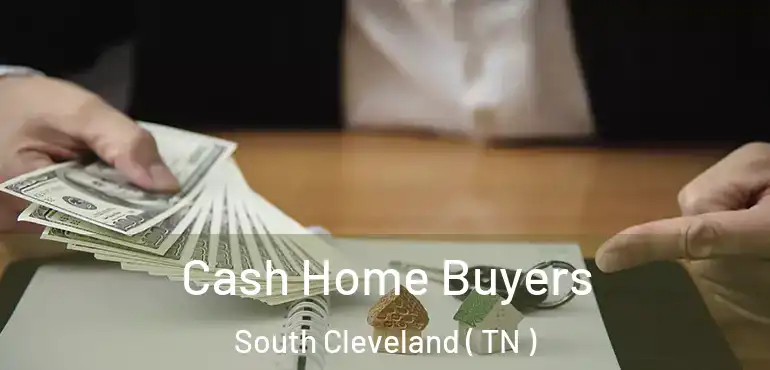  Cash Home Buyers South Cleveland ( TN )
