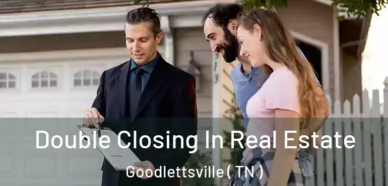  Double Closing In Real Estate Goodlettsville ( TN )