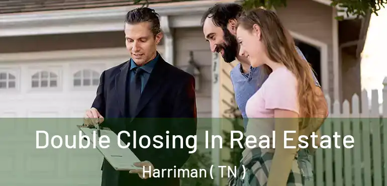  Double Closing In Real Estate Harriman ( TN )