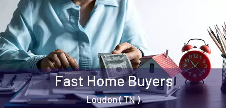  Fast Home Buyers Loudon ( TN )