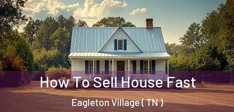  How To Sell House Fast Eagleton Village ( TN )