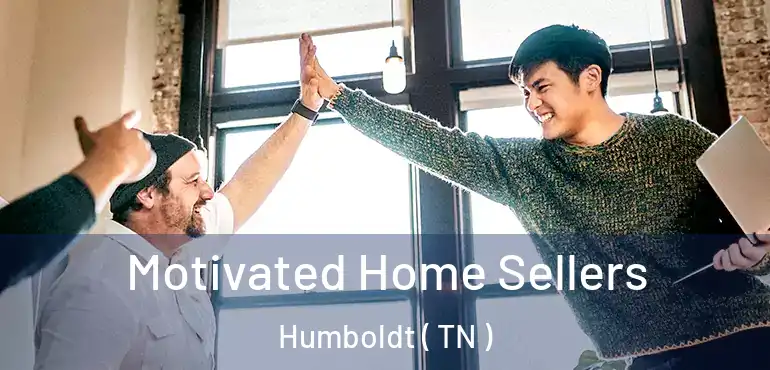  Motivated Home Sellers Humboldt ( TN )