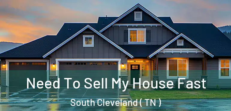  Need To Sell My House Fast South Cleveland ( TN )
