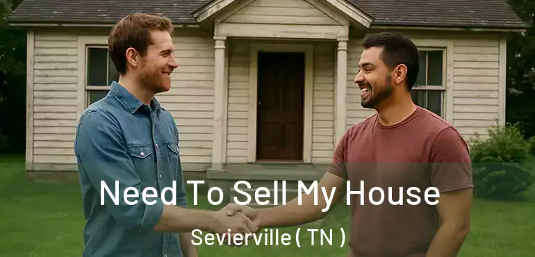  Need To Sell My House Sevierville ( TN )