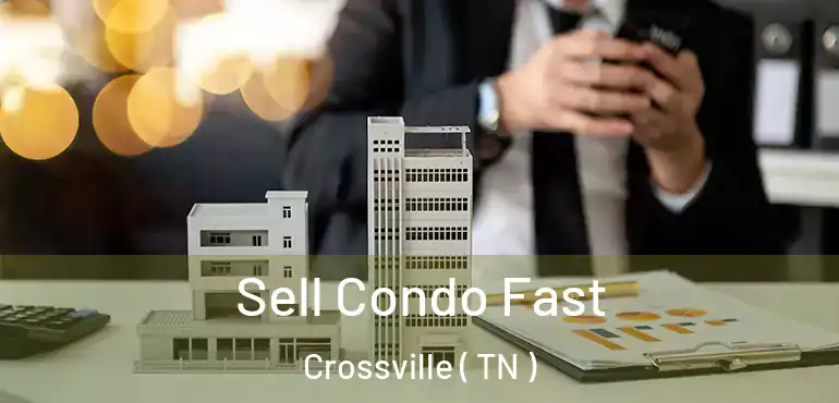  Sell Condo Fast Crossville ( TN )