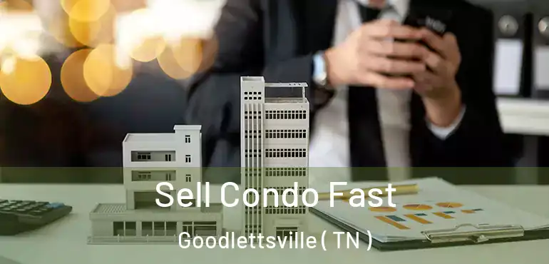  Sell Condo Fast Goodlettsville ( TN )