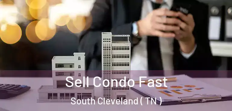  Sell Condo Fast South Cleveland ( TN )
