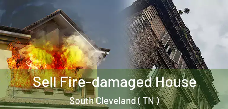  Sell Fire-damaged House South Cleveland ( TN )
