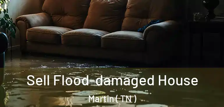  Sell Flood-damaged House Martin ( TN )