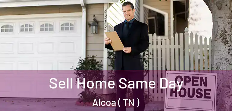  Sell Home Same Day Alcoa ( TN )
