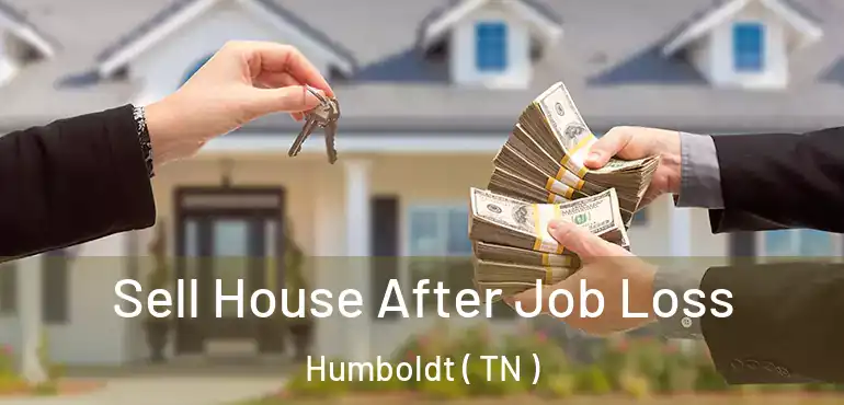  Sell House After Job Loss Humboldt ( TN )