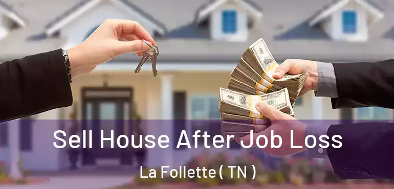  Sell House After Job Loss La Follette ( TN )