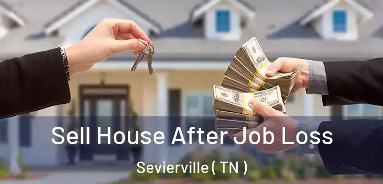  Sell House After Job Loss Sevierville ( TN )