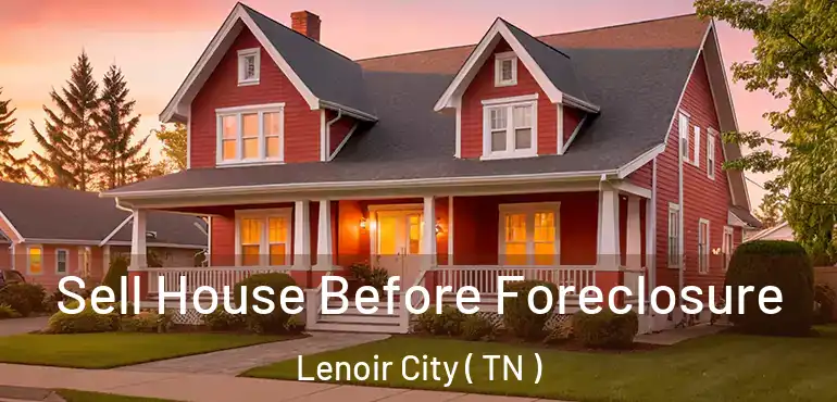  Sell House Before Foreclosure Lenoir City ( TN )