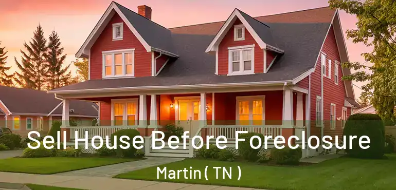  Sell House Before Foreclosure Martin ( TN )