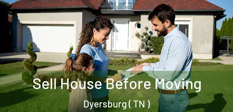  Sell House Before Moving Dyersburg ( TN )