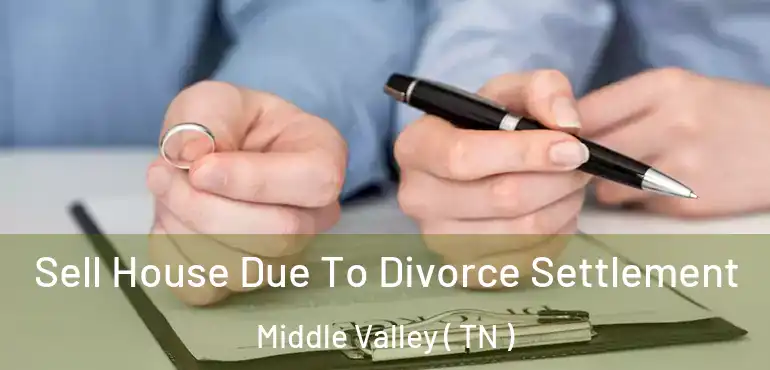  Sell House Due To Divorce Settlement Middle Valley ( TN )