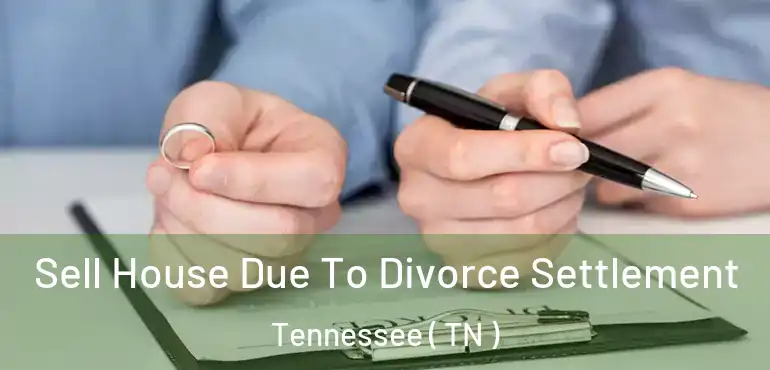  Sell House Due To Divorce Settlement Tennessee ( TN )