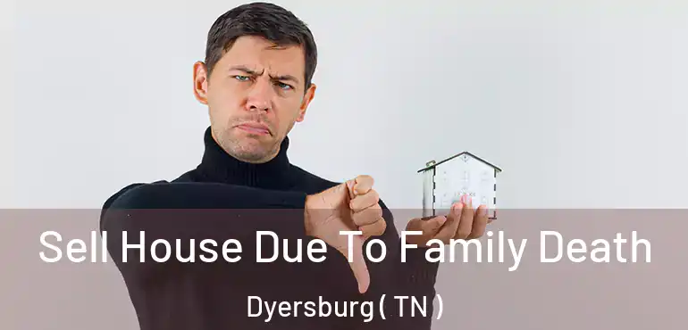  Sell House Due To Family Death Dyersburg ( TN )