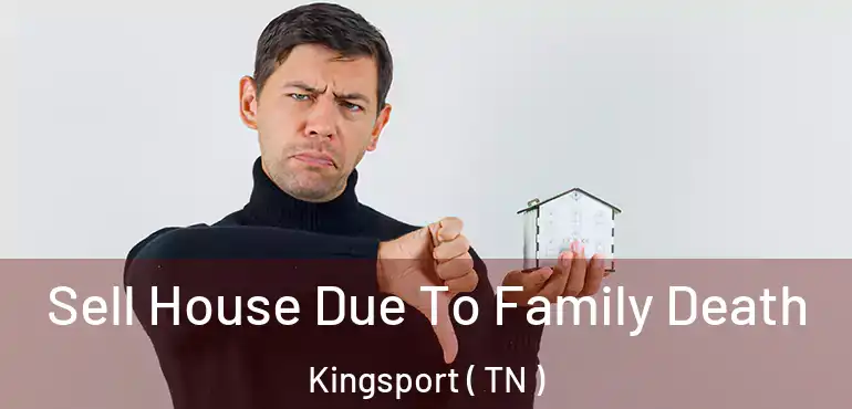  Sell House Due To Family Death Kingsport ( TN )