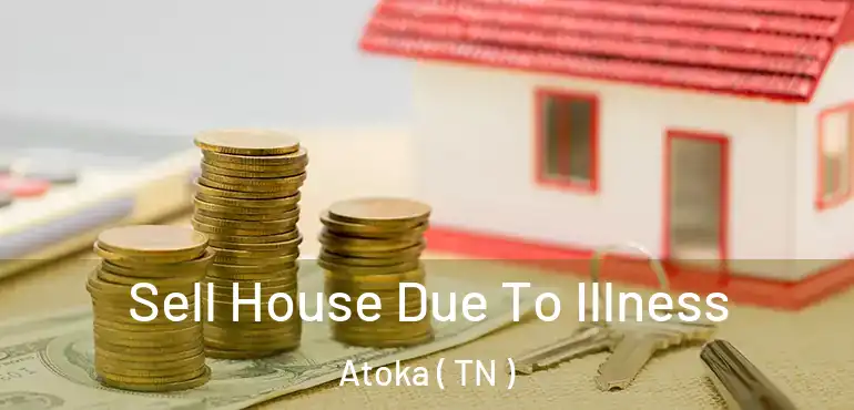  Sell House Due To Illness Atoka ( TN )