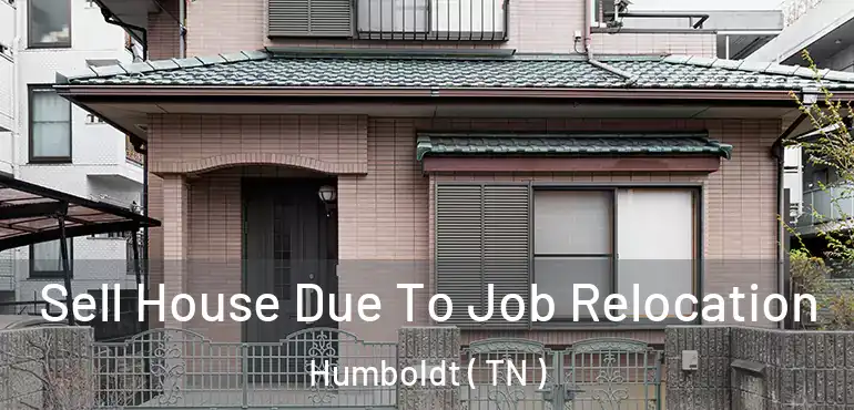  Sell House Due To Job Relocation Humboldt ( TN )