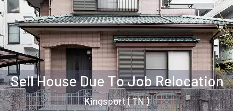  Sell House Due To Job Relocation Kingsport ( TN )