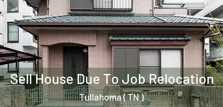  Sell House Due To Job Relocation Tullahoma ( TN )