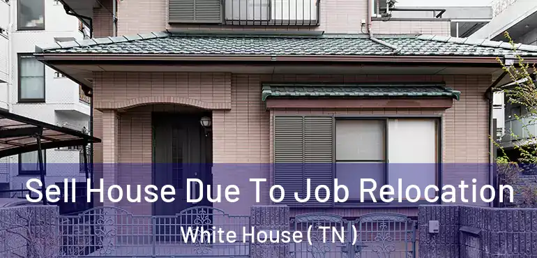 Sell House Due To Job Relocation White House ( TN )
