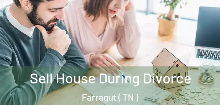  Sell House During Divorce Farragut ( TN )