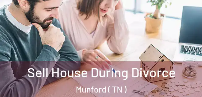  Sell House During Divorce Munford ( TN )