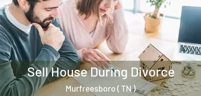 Sell House During Divorce Murfreesboro ( TN )
