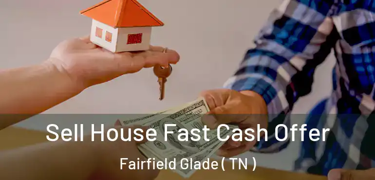  Sell House Fast Cash Offer Fairfield Glade ( TN )