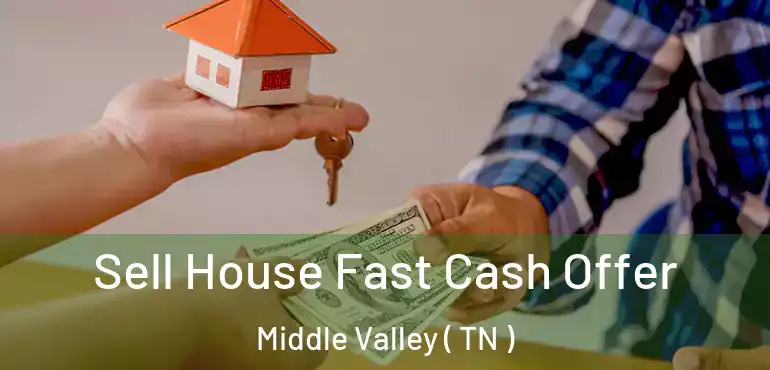  Sell House Fast Cash Offer Middle Valley ( TN )