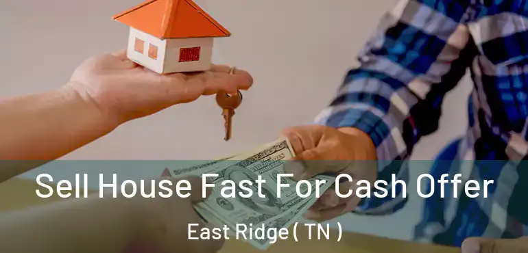  Sell House Fast For Cash Offer East Ridge ( TN )