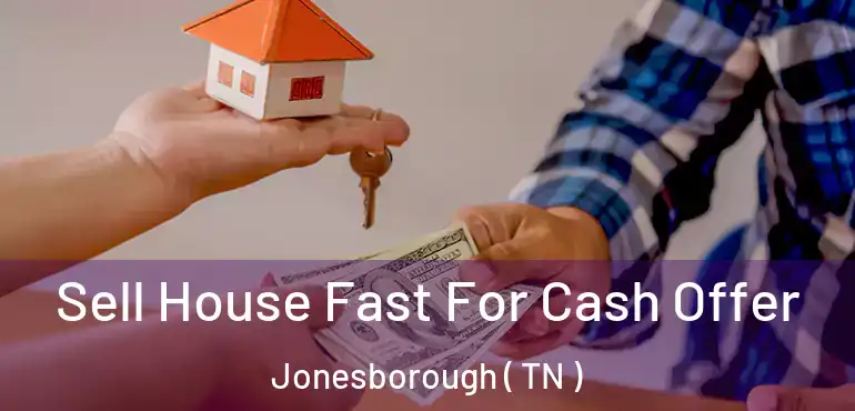  Sell House Fast For Cash Offer Jonesborough ( TN )
