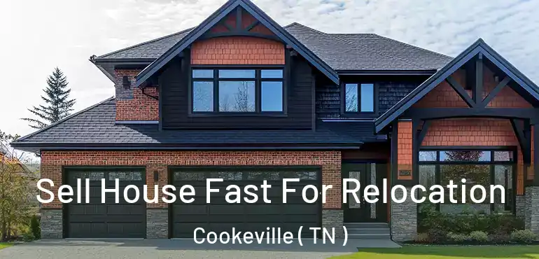  Sell House Fast For Relocation Cookeville ( TN )