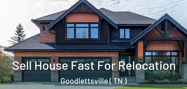  Sell House Fast For Relocation Goodlettsville ( TN )