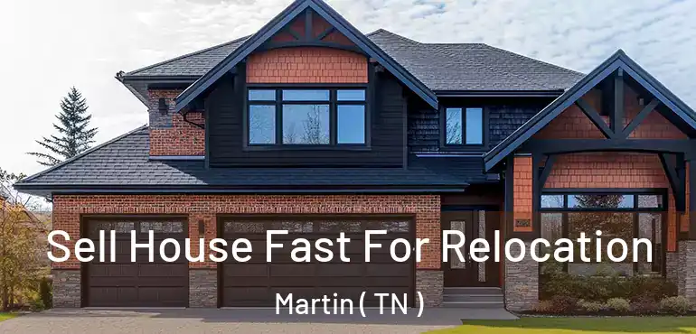  Sell House Fast For Relocation Martin ( TN )