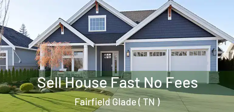  Sell House Fast No Fees Fairfield Glade ( TN )