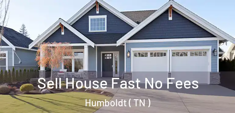  Sell House Fast No Fees Humboldt ( TN )